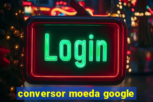 conversor moeda google